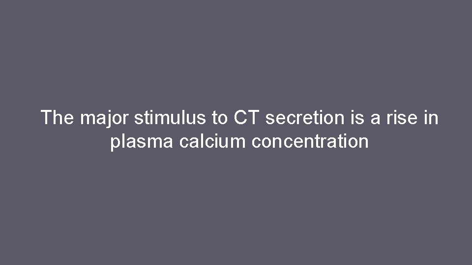 The major stimulus to CT secretion is a rise in plasma calcium concentration 