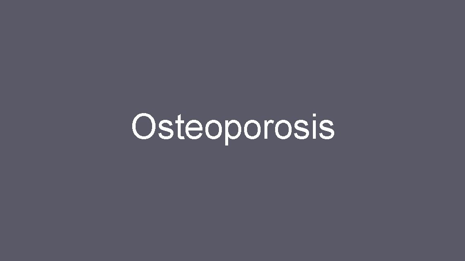 Osteoporosis Osteoporosis