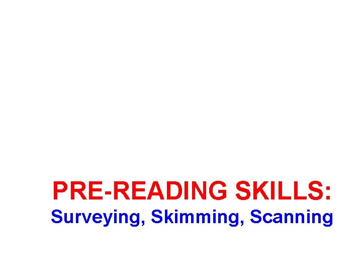 PRE-READING SKILLS: Surveying, Skimming, Scanning 