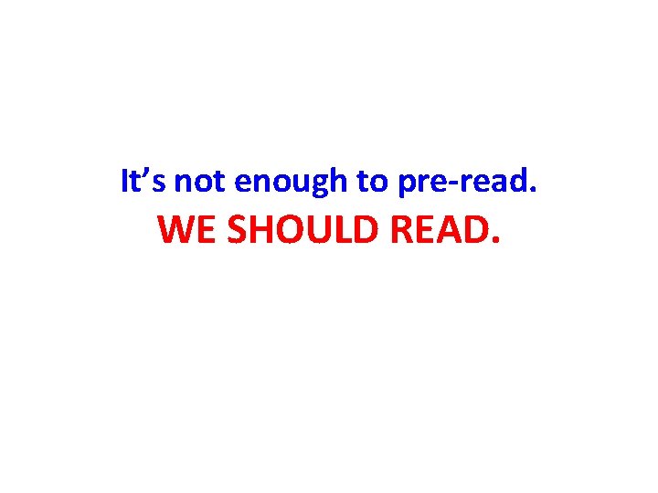 It’s not enough to pre-read. WE SHOULD READ. 