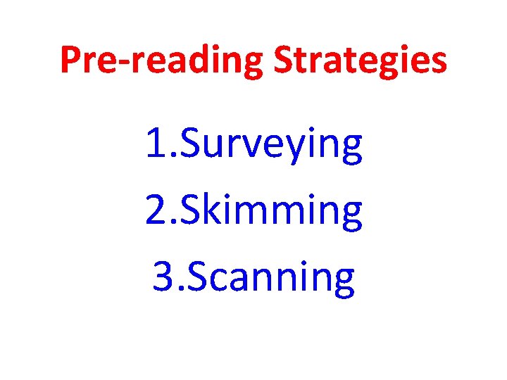 Pre-reading Strategies 1. Surveying 2. Skimming 3. Scanning 
