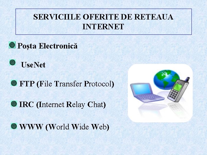 SERVICIILE OFERITE DE RETEAUA INTERNET Poşta Electronică Use. Net FTP (File Transfer Protocol) IRC SERVICIILE OFERITE DE RETEAUA INTERNET Poşta Electronică Use. Net FTP (File Transfer Protocol) IRC