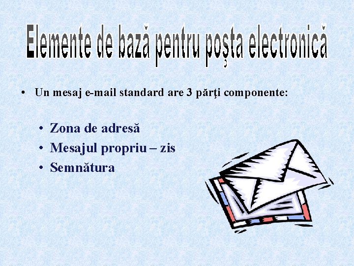 • Un mesaj e-mail standard are 3 părţi componente: • Zona de adresă • Un mesaj e-mail standard are 3 părţi componente: • Zona de adresă
