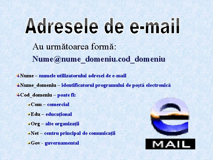 Au următoarea formă: Nume@nume_domeniu. cod_domeniu Nume – numele utilizatorului adresei de e-mail Nume_domeniu – Au următoarea formă: Nume@nume_domeniu. cod_domeniu Nume – numele utilizatorului adresei de e-mail Nume_domeniu –