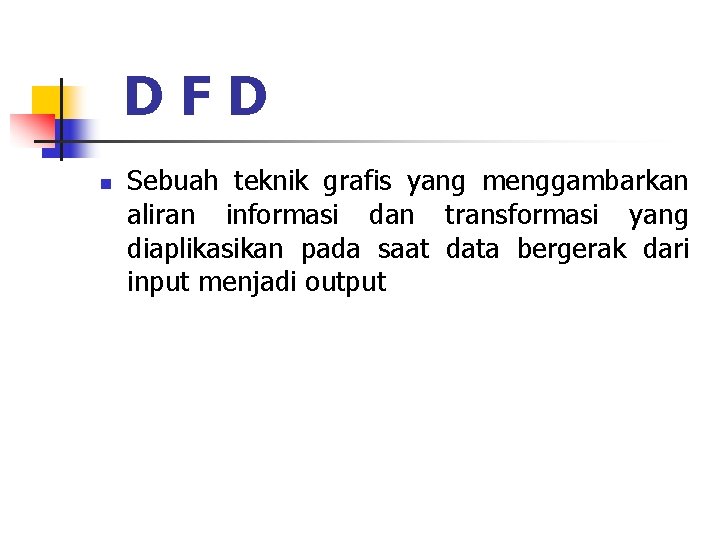 DFD n Sebuah teknik grafis yang menggambarkan aliran informasi dan transformasi yang diaplikasikan pada