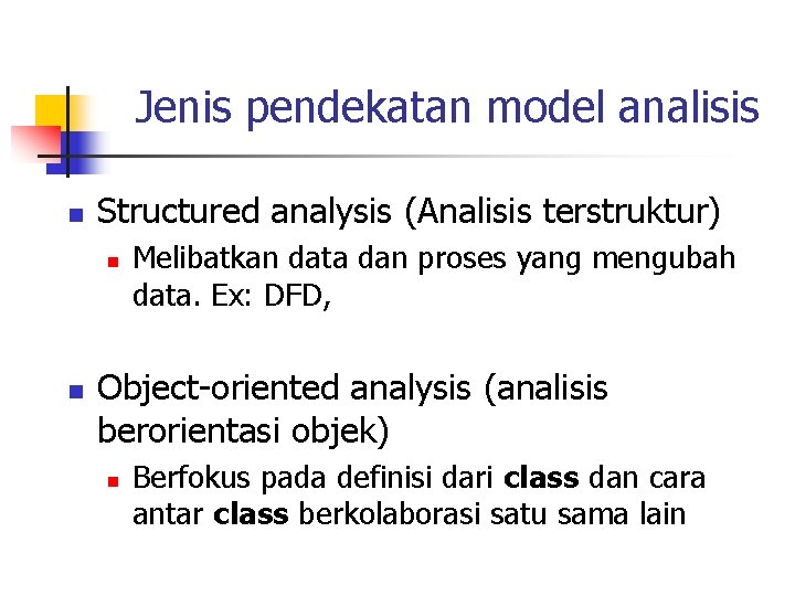 Jenis pendekatan model analisis n Structured analysis (Analisis terstruktur) n n Melibatkan data dan