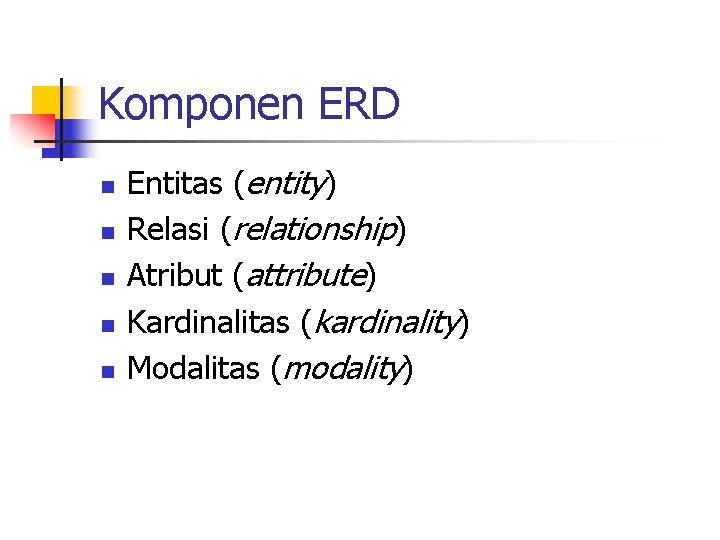 Komponen ERD n n n Entitas (entity) Relasi (relationship) Atribut (attribute) Kardinalitas (kardinality) Modalitas