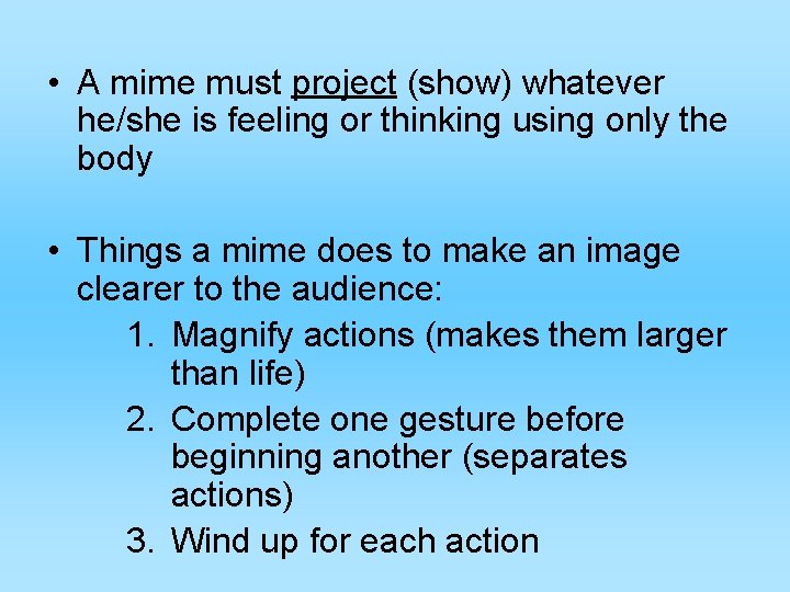  • A mime must project (show) whatever he/she is feeling or thinking using