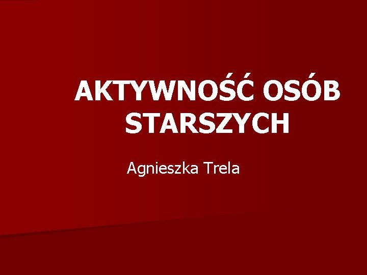AKTYWNOŚĆ OSÓB STARSZYCH Agnieszka Trela 