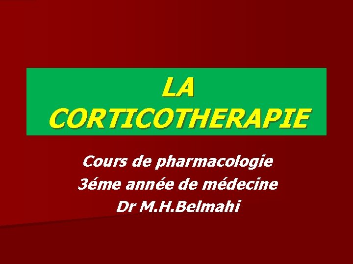 LA CORTICOTHERAPIE Cours de pharmacologie 3éme année de médecine Dr M. H. Belmahi 