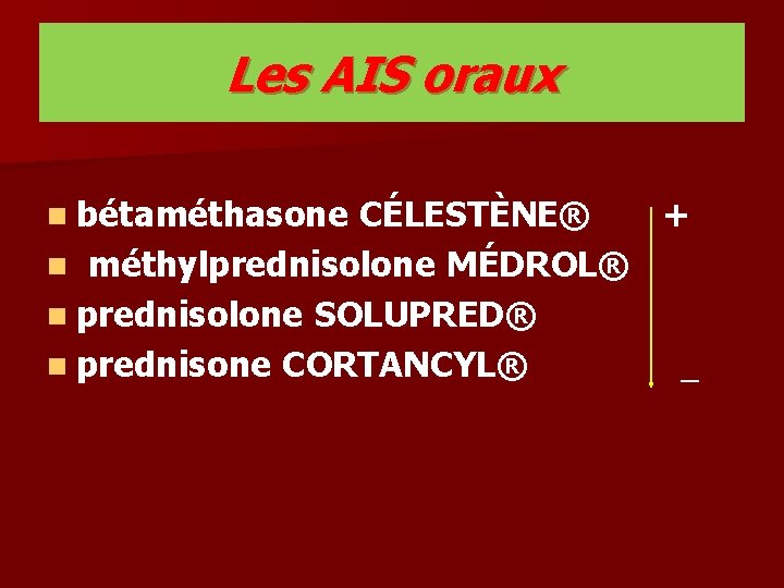 Les AIS oraux n bétaméthasone CÉLESTÈNE® + n méthylprednisolone MÉDROL® n prednisolone SOLUPRED® n