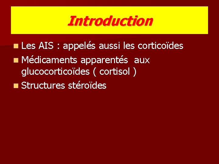 Introduction n Les AIS : appelés aussi les corticoïdes n Médicaments apparentés aux glucocorticoïdes