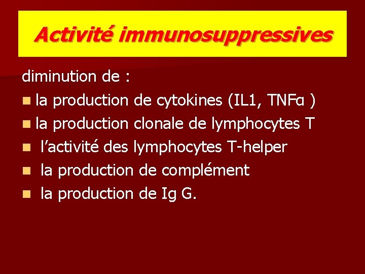 Activité immunosuppressives diminution de : n la production de cytokines (IL 1, TNFα )