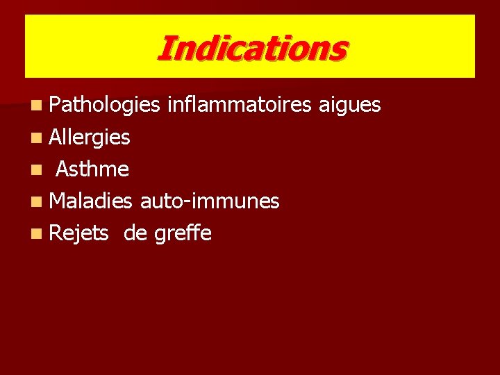 Indications n Pathologies inflammatoires aigues n Allergies Asthme n Maladies auto-immunes n Rejets de