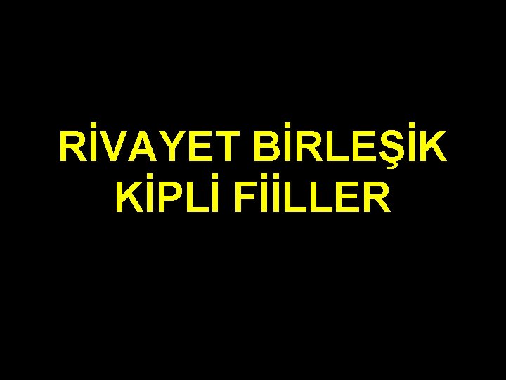 RİVAYET BİRLEŞİK KİPLİ FİİLLER 