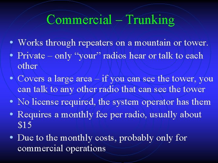 Commercial – Trunking • Works through repeaters on a mountain or tower. • Private