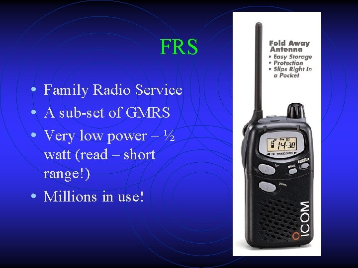 FRS • Family Radio Service • A sub-set of GMRS • Very low power