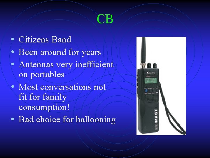 CB • Citizens Band • Been around for years • Antennas very inefficient on