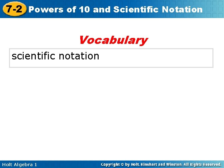 7 -2 Powers of 10 and Scientific Notation Vocabulary scientific notation Holt Algebra 1