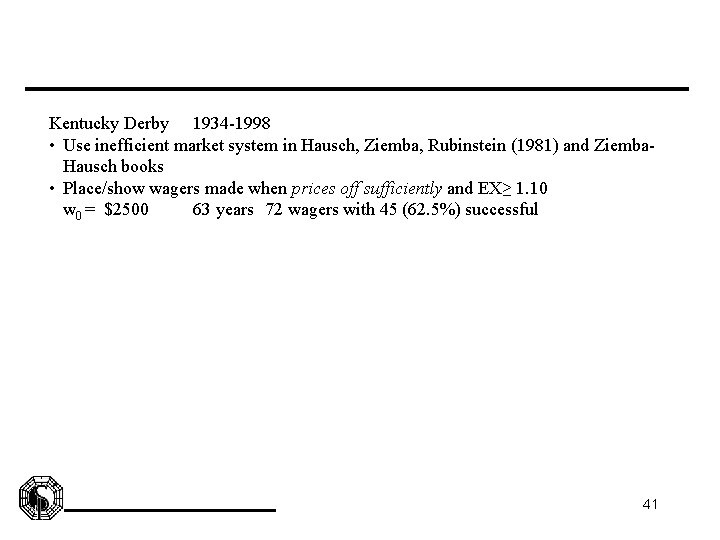 Kentucky Derby 1934 -1998 • Use inefficient market system in Hausch, Ziemba, Rubinstein (1981)