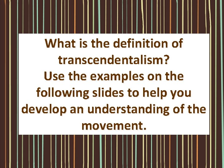 What is the definition of transcendentalism? Use the examples on the following slides to What is the definition of transcendentalism? Use the examples on the following slides to