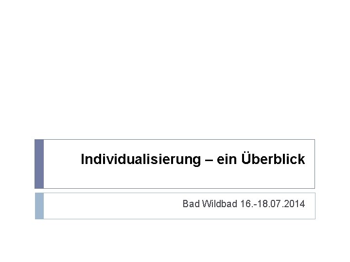 Individualisierung – ein Überblick Bad Wildbad 16. -18. 07. 2014 