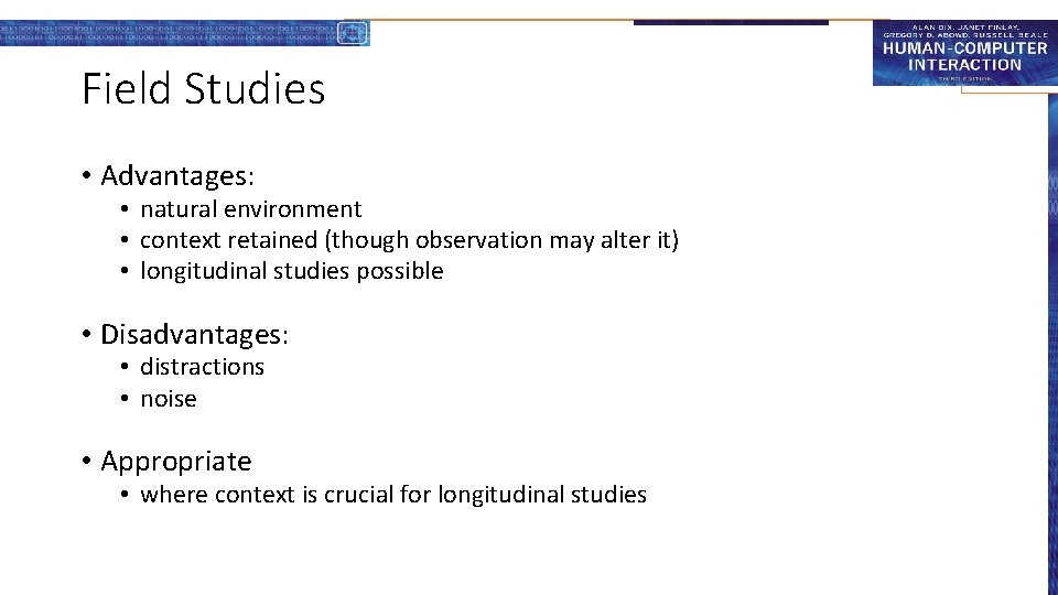 Field Studies • Advantages: • natural environment • context retained (though observation may alter