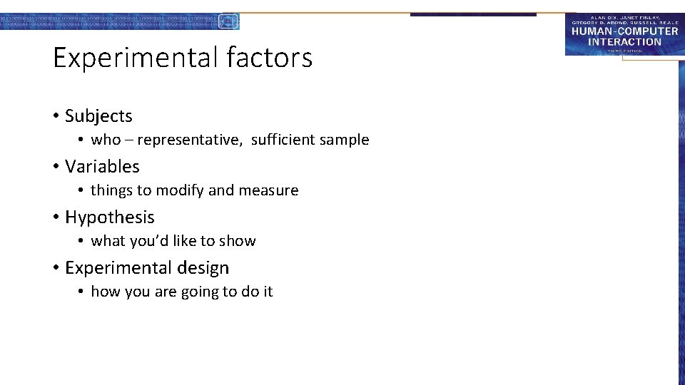Experimental factors • Subjects • who – representative, sufficient sample • Variables • things