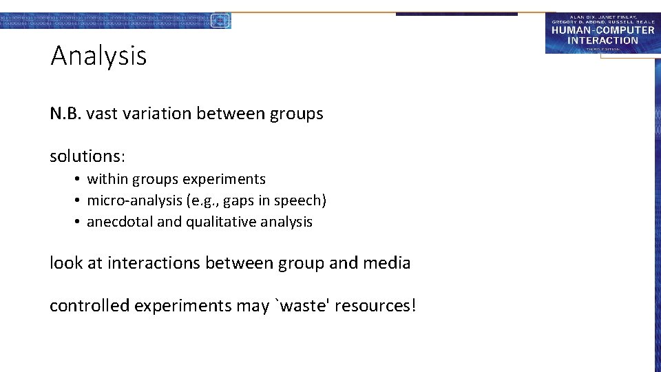 Analysis N. B. vast variation between groups solutions: • within groups experiments • micro-analysis