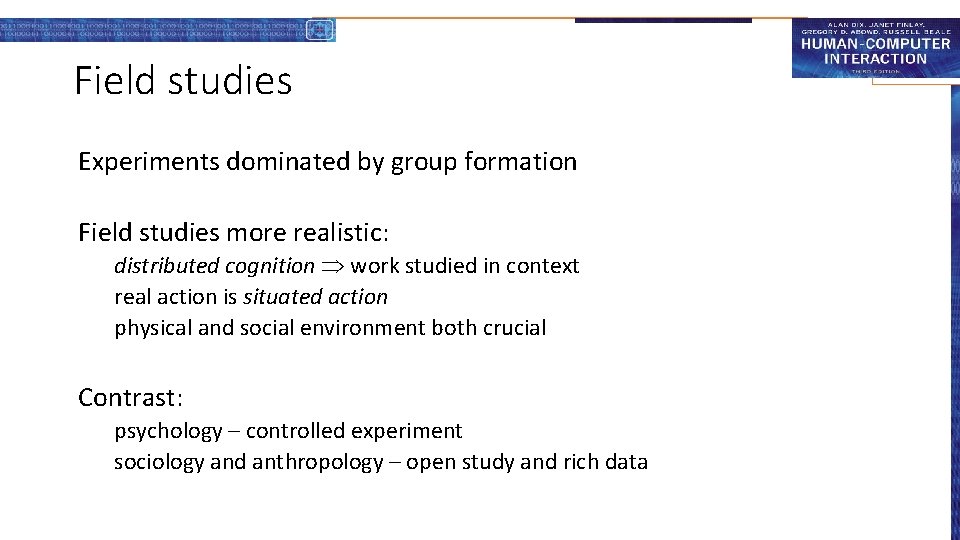 Field studies Experiments dominated by group formation Field studies more realistic: distributed cognition work