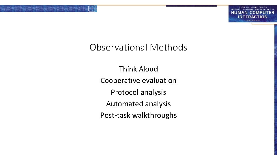 Observational Methods Think Aloud Cooperative evaluation Protocol analysis Automated analysis Post-task walkthroughs 