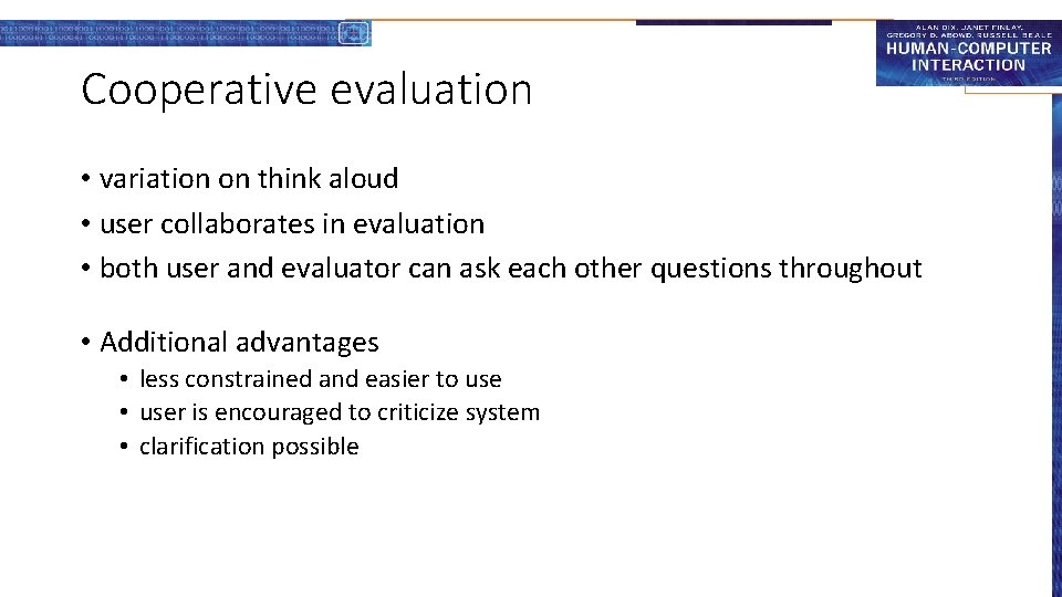 Cooperative evaluation • variation on think aloud • user collaborates in evaluation • both