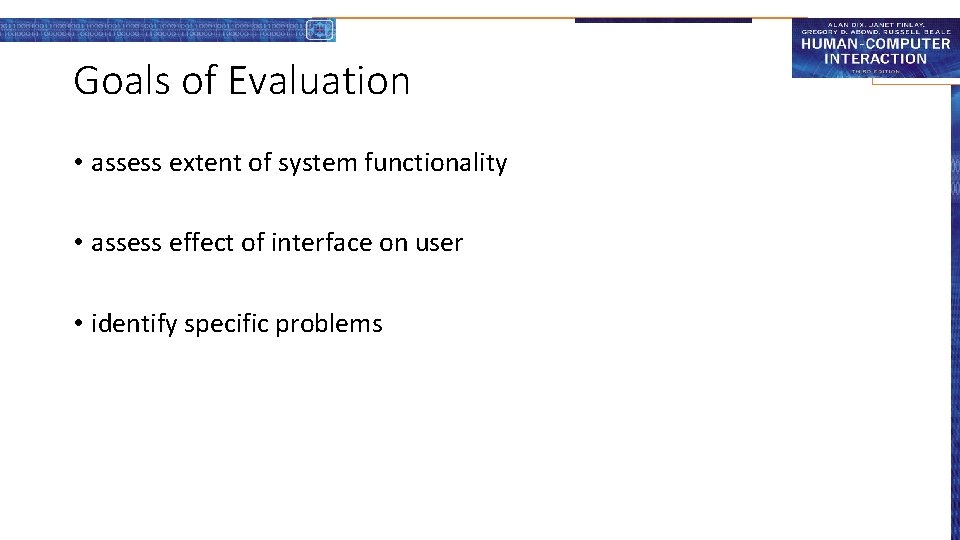 Goals of Evaluation • assess extent of system functionality • assess effect of interface