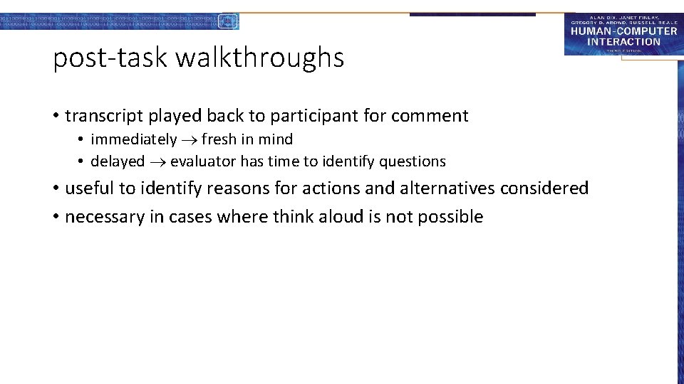 post-task walkthroughs • transcript played back to participant for comment • immediately fresh in