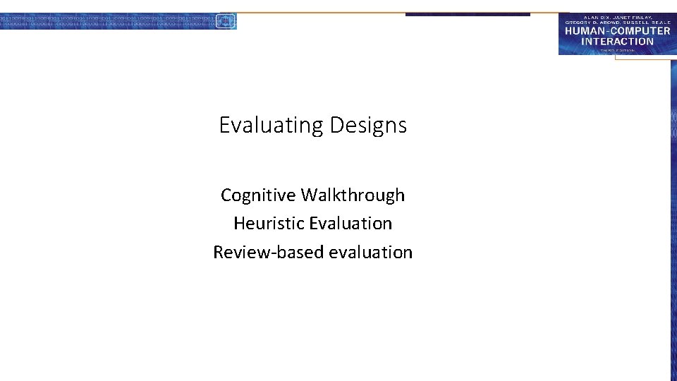 Evaluating Designs Cognitive Walkthrough Heuristic Evaluation Review-based evaluation 