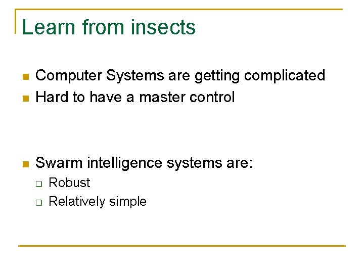 Learn from insects n Computer Systems are getting complicated Hard to have a master