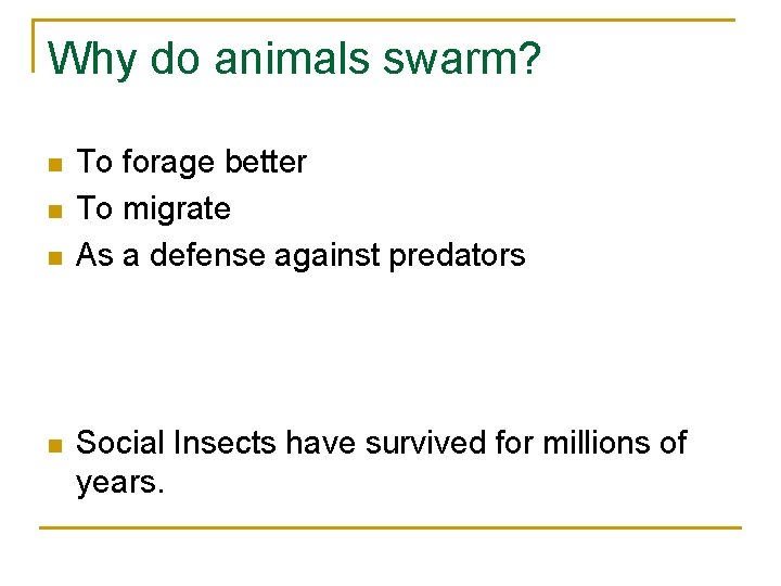 Why do animals swarm? n n To forage better To migrate As a defense