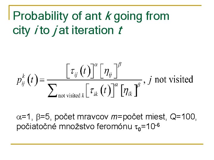 Probability of ant k going from city i to j at iteration t =1,