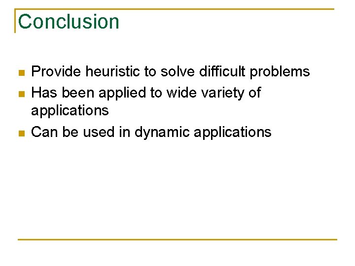 Conclusion n Provide heuristic to solve difficult problems Has been applied to wide variety