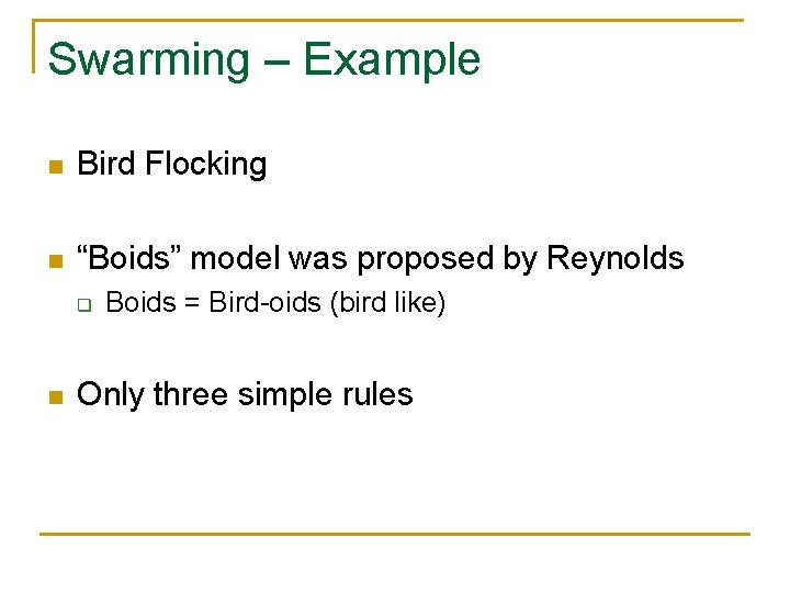 Swarming – Example n Bird Flocking n “Boids” model was proposed by Reynolds q