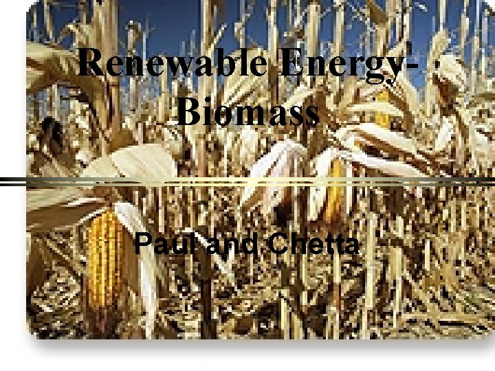 Renewable Energy. Biomass Paul and Chetta 