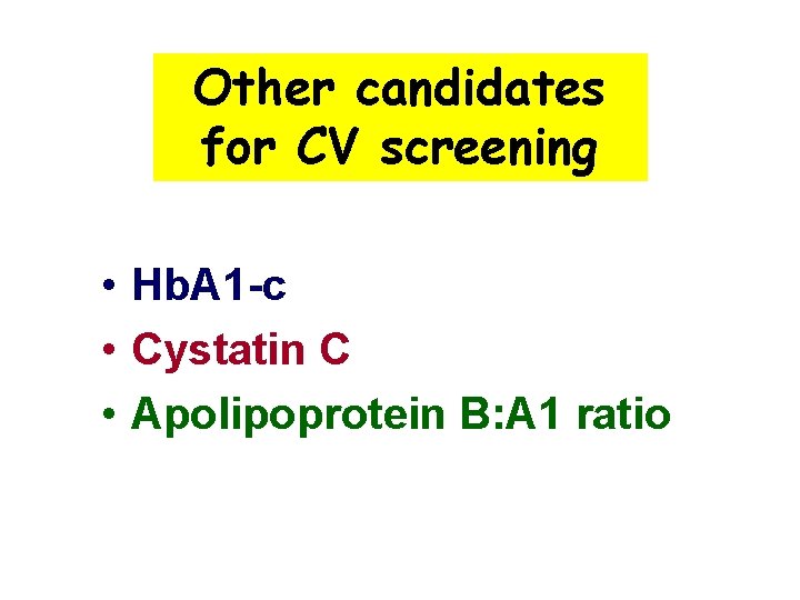 Other candidates for CV screening • Hb. A 1 -c • Cystatin C •