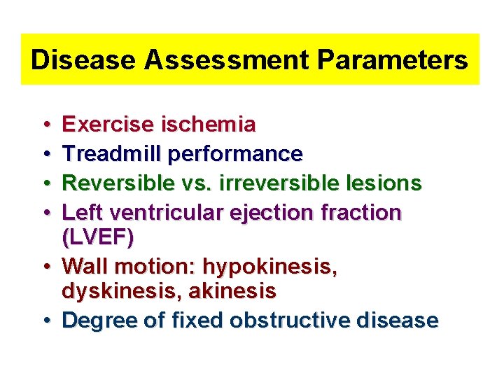 Disease Assessment Parameters • • • Exercise ischemia Treadmill performance Reversible vs. irreversible lesions