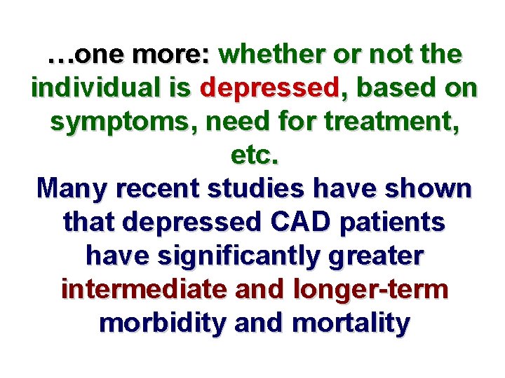 …one more: whether or not the individual is depressed, based on symptoms, need for