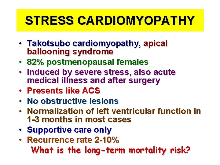 STRESS CARDIOMYOPATHY • Takotsubo cardiomyopathy, apical ballooning syndrome • 82% postmenopausal females • Induced