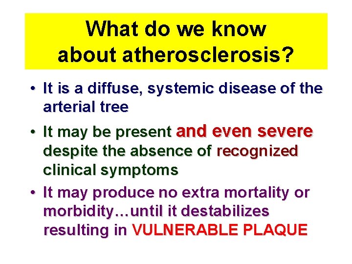 What do we know about atherosclerosis? • It is a diffuse, systemic disease of