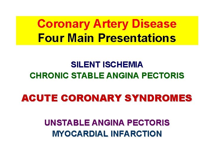 Coronary Artery Disease Four Main Presentations SILENT ISCHEMIA CHRONIC STABLE ANGINA PECTORIS ACUTE CORONARY