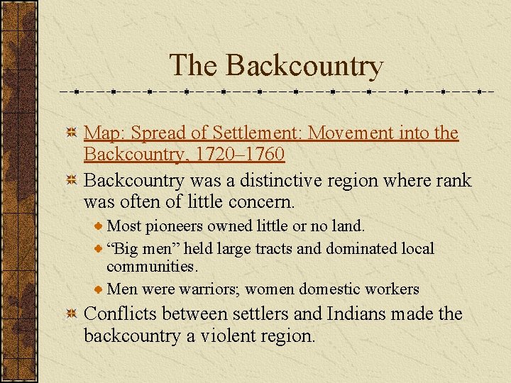 The Backcountry Map: Spread of Settlement: Movement into the Backcountry, 1720– 1760 Backcountry was