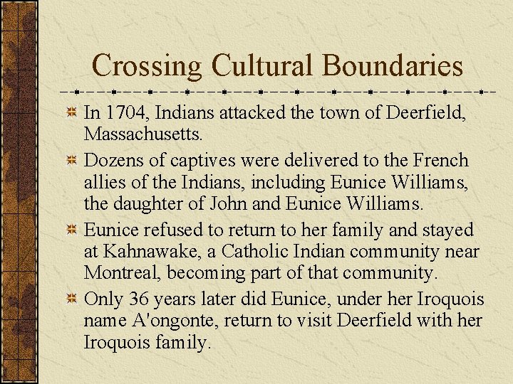 Crossing Cultural Boundaries In 1704, Indians attacked the town of Deerfield, Massachusetts. Dozens of