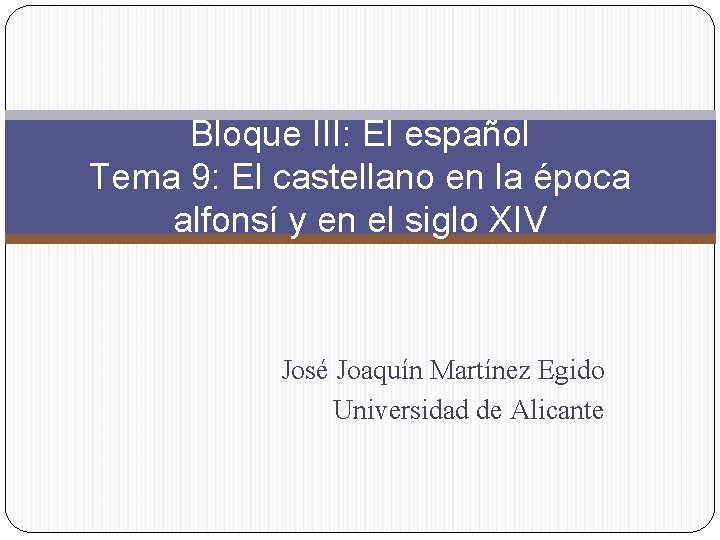 Bloque III: El español Tema 9: El castellano en la época alfonsí y en